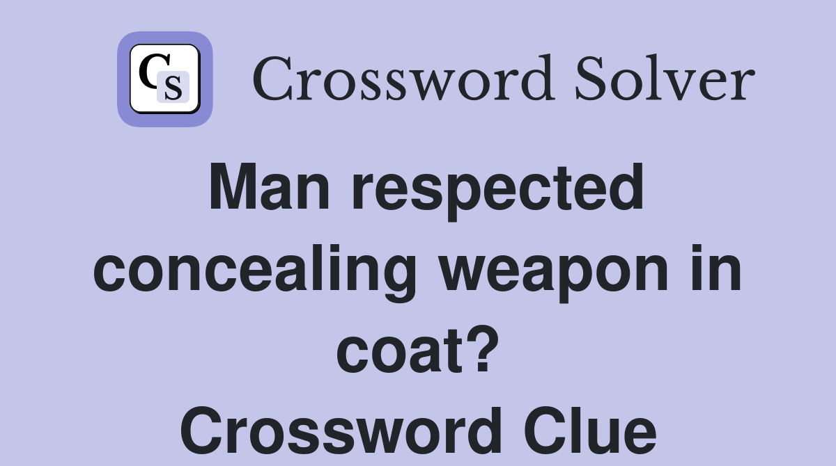 Man respected concealing weapon in coat? Crossword Clue Answers